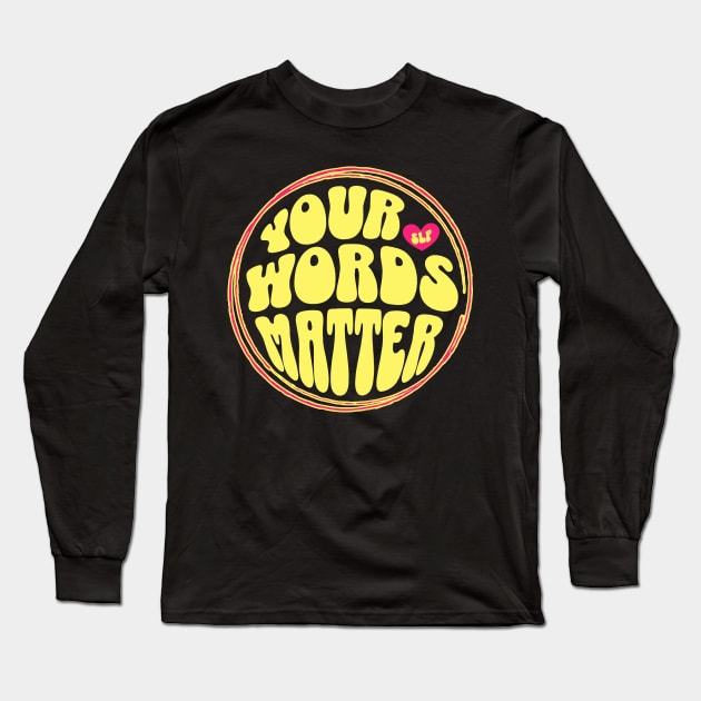 Your Words Matter SLP Long Sleeve T-Shirt by Teewyld